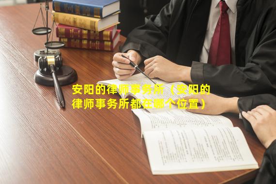 安阳的律师事务所（安阳的律师事务所都在哪个位置）