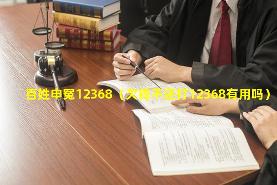 百姓申冤12368（欠钱不还打12368有用吗）