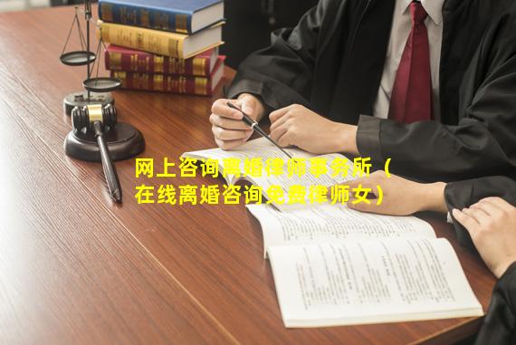 网上咨询离婚律师事务所（在线离婚咨询免费律师女）